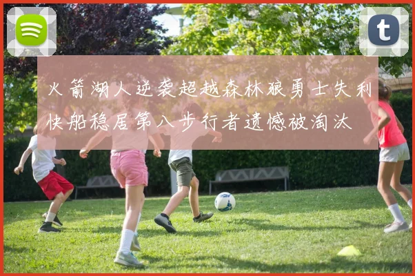 火箭湖人逆袭超越森林狼勇士失利快船稳居第八步行者遗憾被淘汰